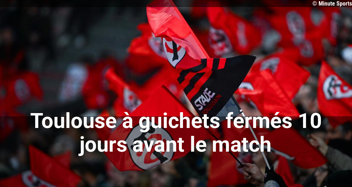 Le match à Toulouse affiche complet dix jours avant la rencontre