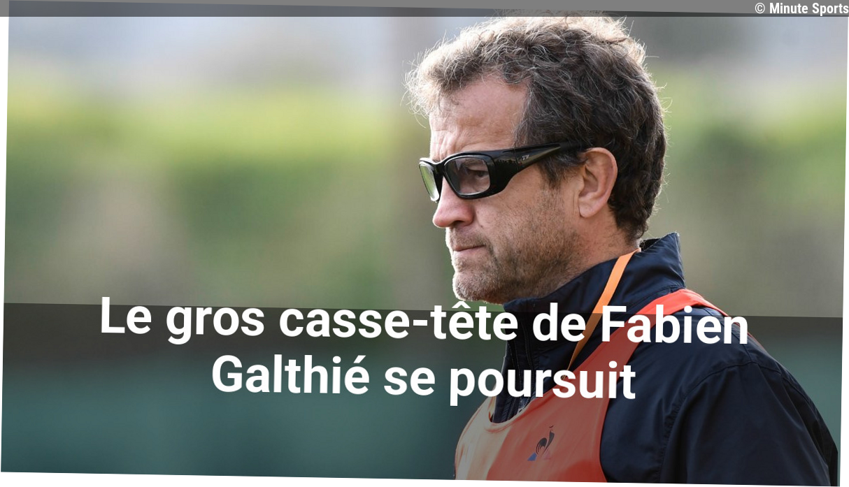 Le gros casse-tête de Fabien Galthié se poursuit