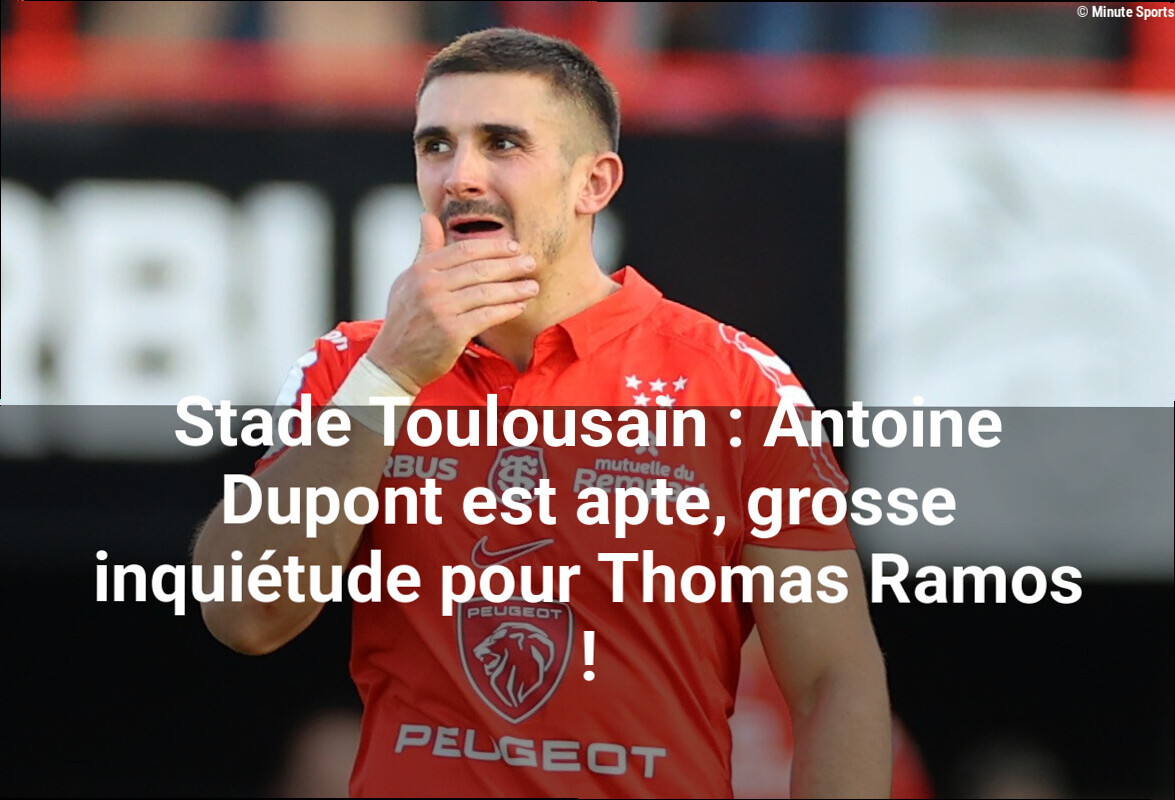 Stade Toulousain : Antoine Dupont est apte, grosse inquiétude pour Thomas Ramos !