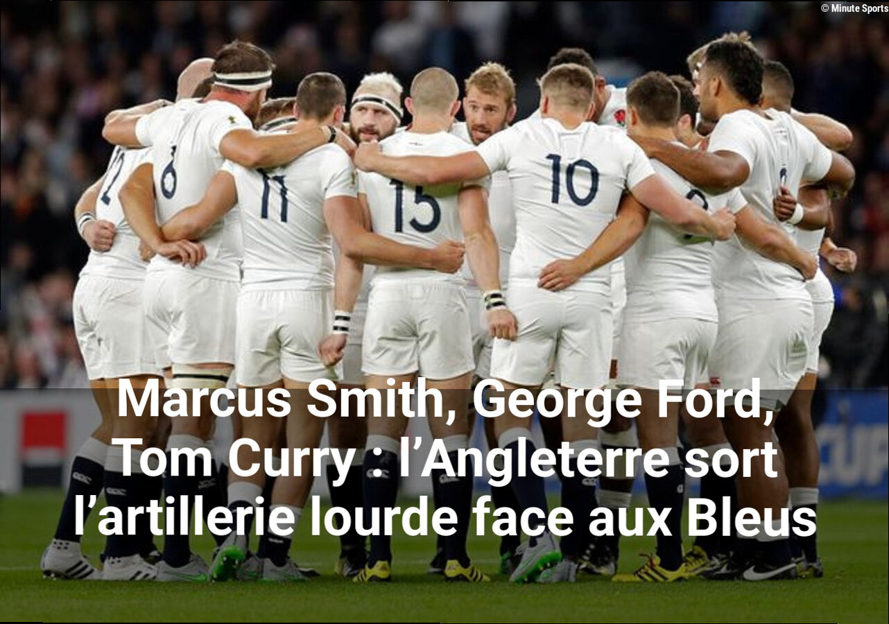 Marcus Smith, George Ford, Tom Curry : l'Angleterre sort l'artillerie lourde face aux Bleus