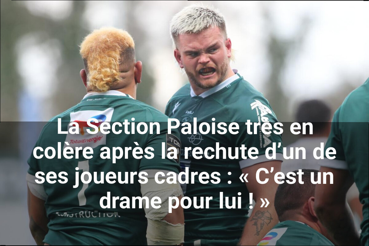 La Section Paloise très en colère après la rechute d'un de ses joueurs cadres : « C'est un drame pour lui ! »