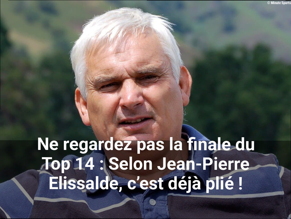 Ne regardez pas la finale du Top 14 : Selon Jean-Pierre Elissalde, c'est déjà plié !